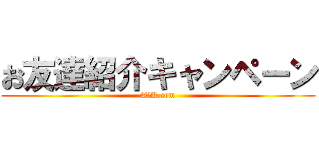 お友達紹介キャンペーン (A＆K.com)