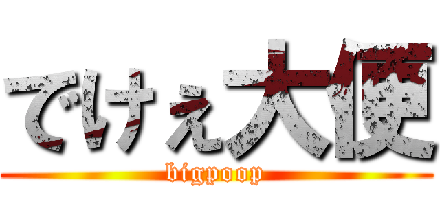 でけぇ大便 (bigpoop)