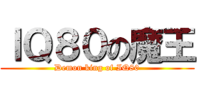ＩＱ８０の魔王 (Demon king of IQ80)
