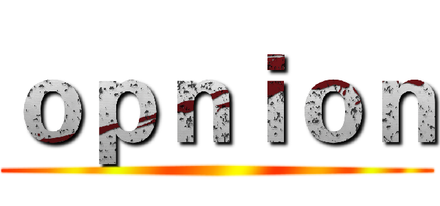 ｏｐｎｉｏｎ ()