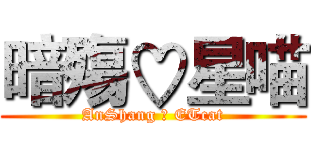暗殤♡星喵 (AnShang ♡ ETcat)