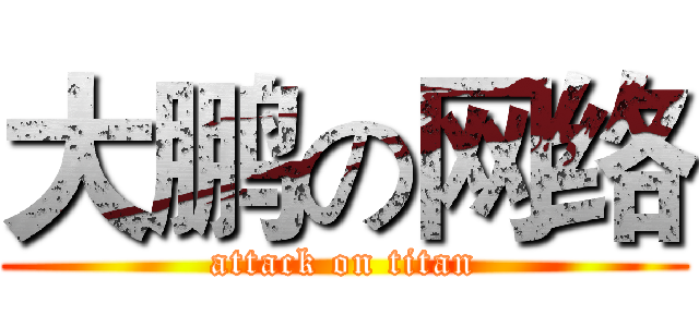 大鹏の网络 (attack on titan)