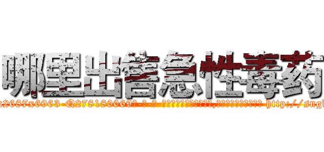 哪里出售急性毒药 (哪里出售急性毒药【电-186x2687x6963-Q278180069元-吉-药-业】我们做的是长期生意,靠的是老客户长期支持 http://sngk.net/qa7vsK
)