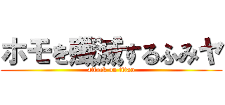 ホモを殲滅するふみヤ (attack on titan)