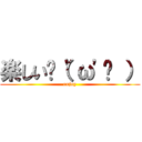 楽しい✌（'ω'✌ ） (enjoy)