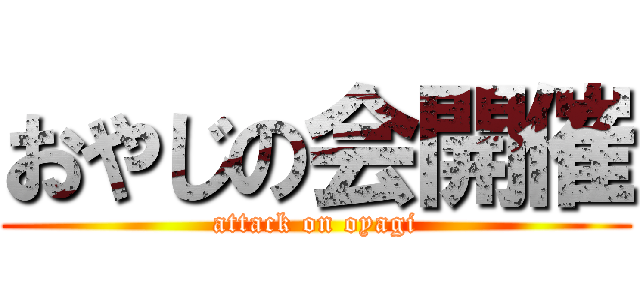 おやじの会開催 (attack on oyagi)