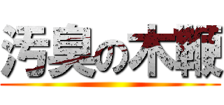 汚臭の木鞭 ()
