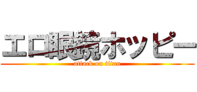 エロ眼鏡ホッピー (attack on titan)