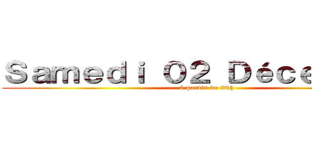 Ｓａｍｅｄｉ ０２ Ｄéｃｅｍｂｒｅ (à partir de 20h)