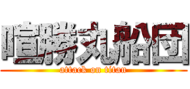 喧勝丸船団 (attack on titan)