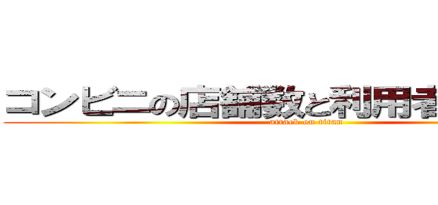 コンビニの店舗数と利用者数について (attack on titan)