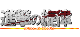 進撃の旋律  (attack on melody)