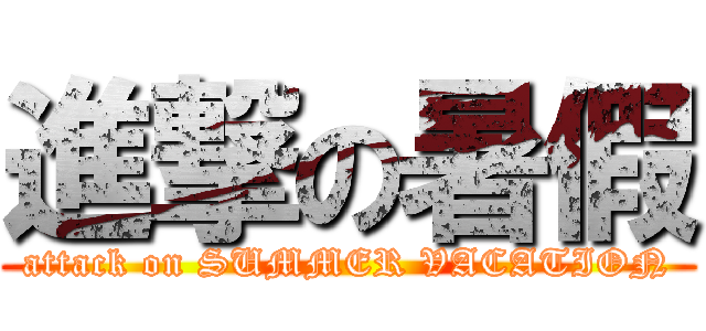 進撃の暑假 (attack on SUMMER VACATION)