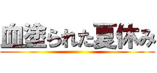 血塗られた夏休み ()