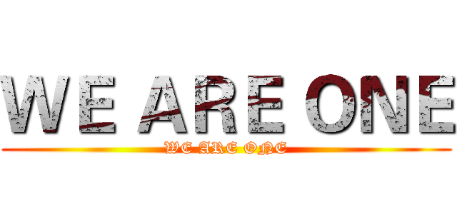ＷＥ ＡＲＥ ＯＮＥ (WE ARE ONE)