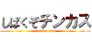 しばくぞチンカス (sassato sine)