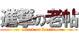 進撃の老帖 (attack on Laotie)
