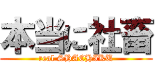 本当に社畜 (real SHACHIKU)