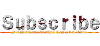 Ｓｕｂｓｃｒｉｂｅ (For Notifications When I upload A Video)