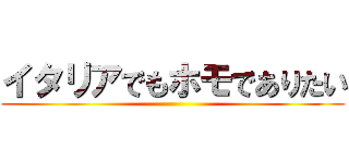 イタリアでもホモでありたい ()