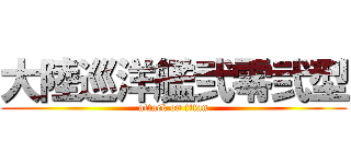 大陸巡洋艦弐零弐型 (attack on titan)