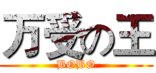 万受の王 (BOBO)
