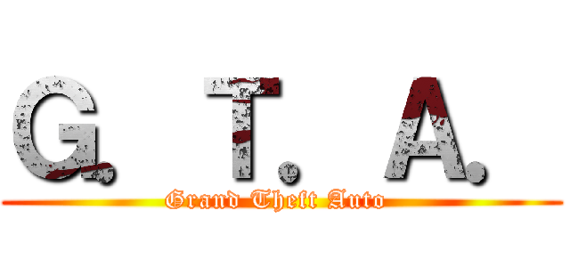 Ｇ．Ｔ．Ａ． (Grand Theft Auto )