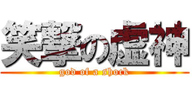 笑撃の虚神 (god of a shock)