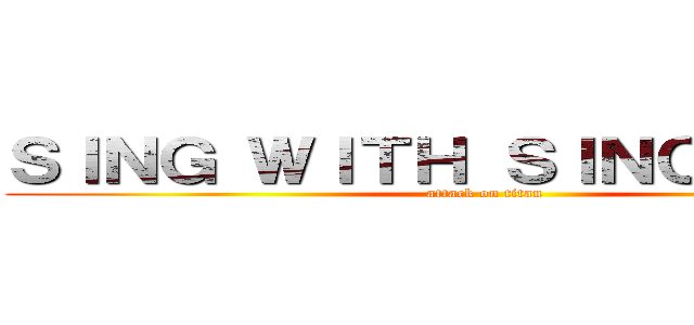 ＳＩＮＧ ＷＩＴＨ ＳＩＮＣＥＲＩＴＹ (attack on titan)