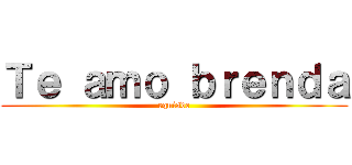 Ｔｅ ａｍｏ ｂｒｅｎｄａ (equisde)