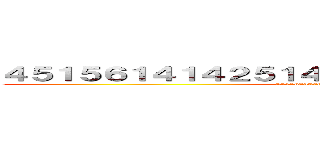 ４５１５６１４１４２５１４２５２５１２５１２５１５２５ (6515603626304690690604560)