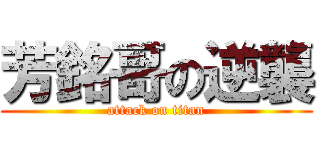 芳銘哥の逆襲 (attack on titan)