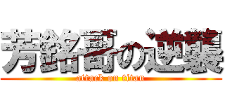 芳銘哥の逆襲 (attack on titan)