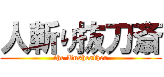 人斬り抜刀斎 (the Unsheather)