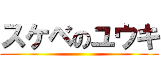 スケベのユウキ ()