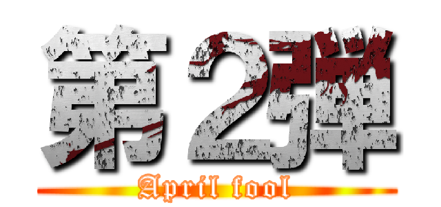 第２弾 (April fool)