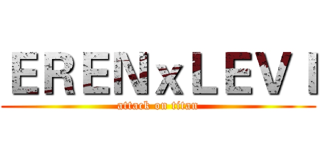 ＥＲＥＮｘＬＥＶＩ (attack on titan)