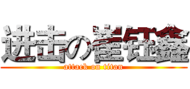 进击の崔钰鑫 (attack on titan)