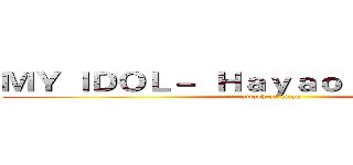 ＭＹ ＩＤＯＬ－  Ｈａｙａｏ Ｍｉｙａｚａｋｉ (attack on titan)