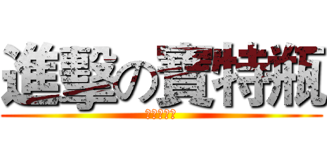 進擊の寶特瓶 (方祥權好帥)