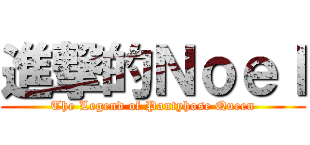 進撃的Ｎｏｅｌ (The Legend of Pantyhose Queen)