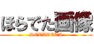 ほらでた画像 (DETADETA)