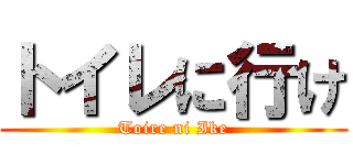 トイレに行け (Toire ni Ike)