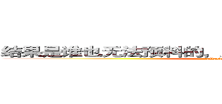 结果是谁也无法预料的，为了梦想，不断地进击吧！ (attack on titan)