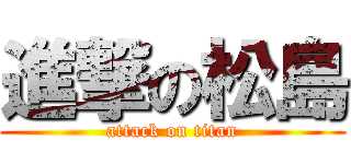 進撃の松島 (attack on titan)