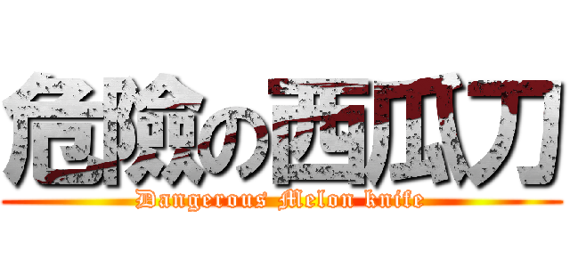 危險の西瓜刀 (Dangerous Melon knife)
