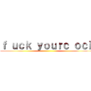 ｆ ｕｃｋ ｙｏｕｒｃ ｏｃｋ ()