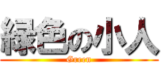 緑色の小人 (Green)