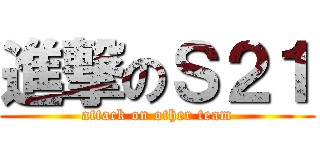 進撃のＳ２１ (attack on other team)