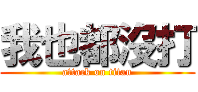 我也都沒打 (attack on titan)